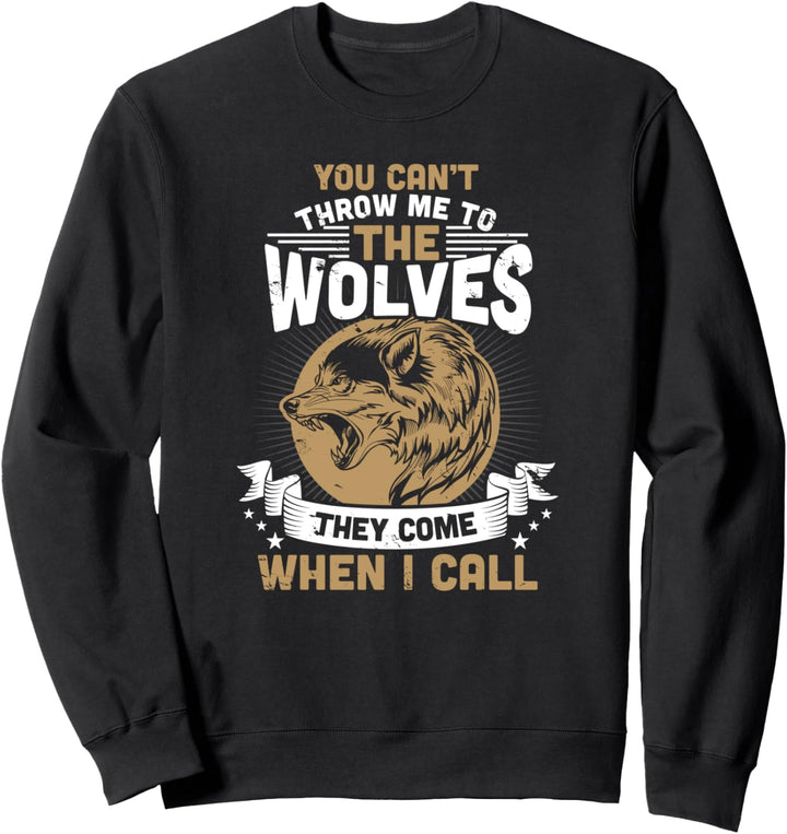 Can't Throw Me To The Wolves They Come When I Call Sweatshirt