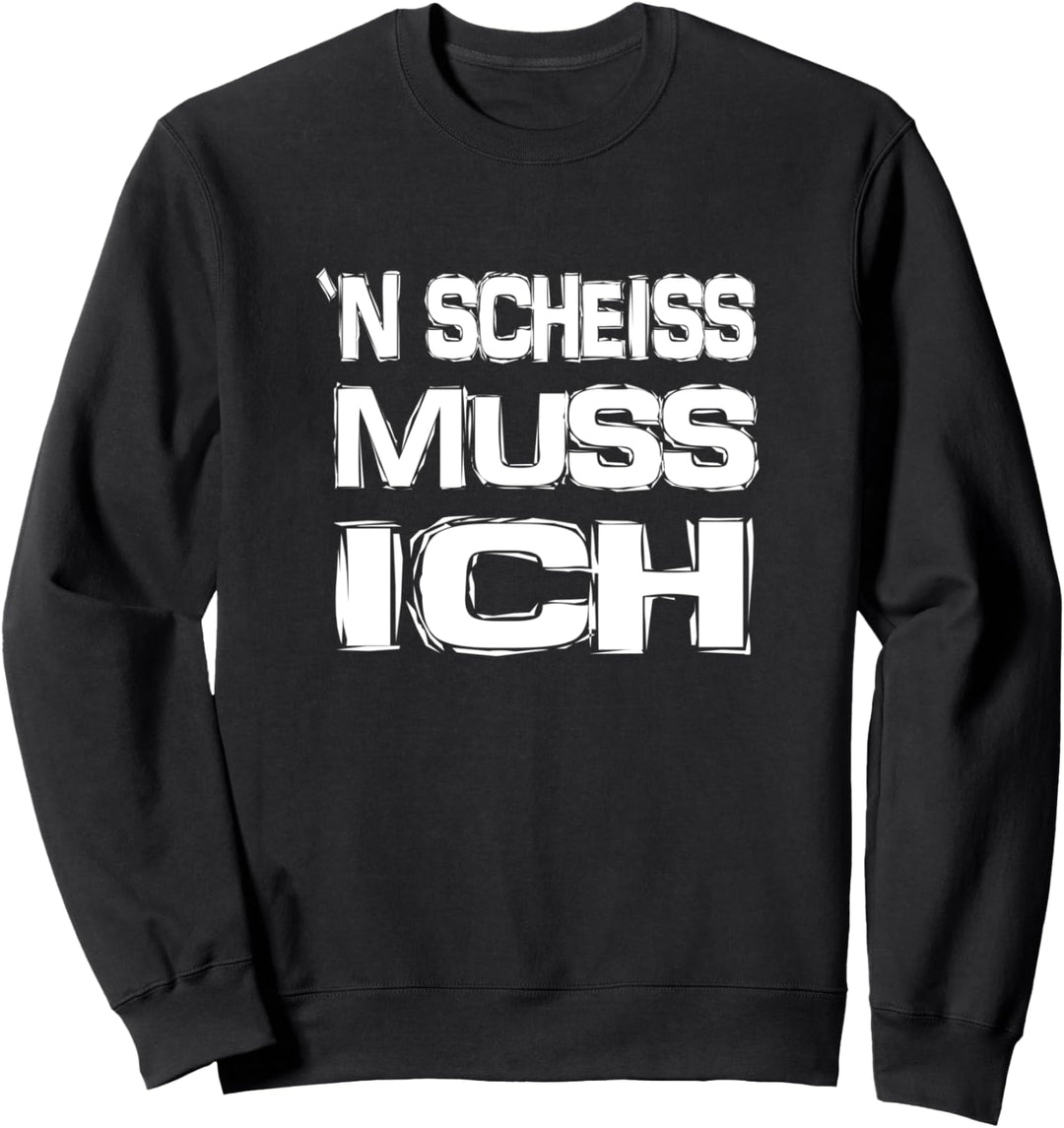 Fun Spruch - N Scheiss muss ich Sweatshirt