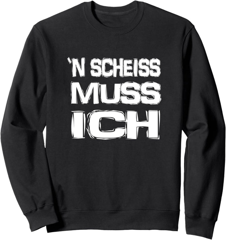 Fun Spruch - N Scheiss muss ich Sweatshirt