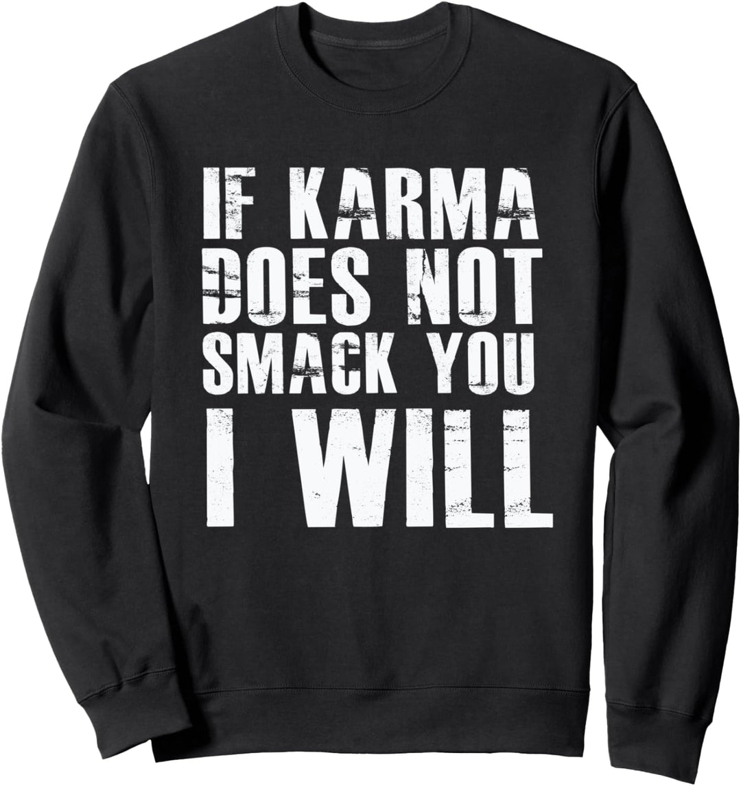 If Karma Does Not Smack You I Will Funny Saying Humor Quote Sweatshirt