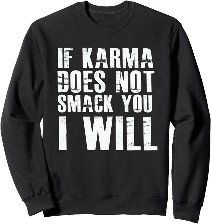 If Karma Does Not Smack You I Will Funny Saying Humor Quote Sweatshirt