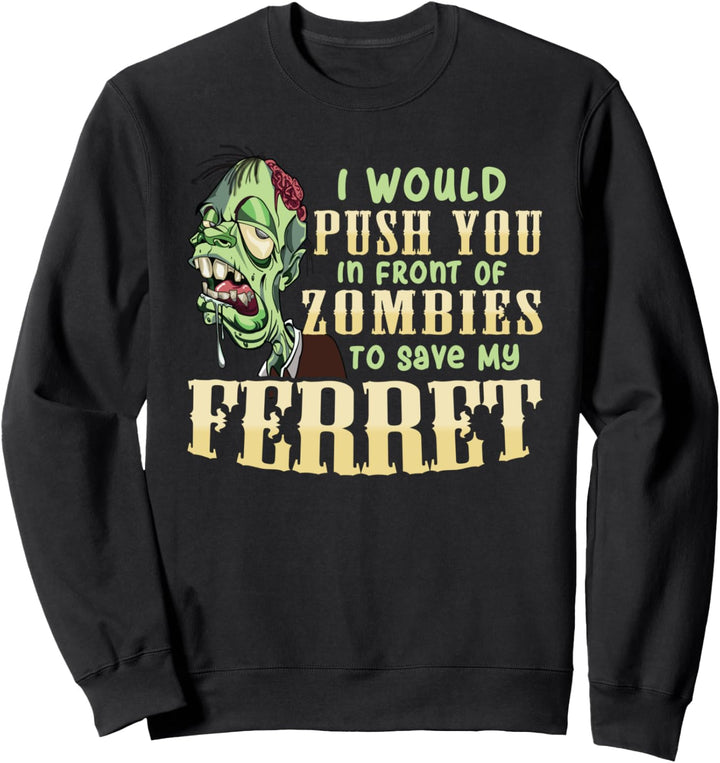 I Will Push You In Front of Zombies to Save My Ferret Funny Sweatshirt