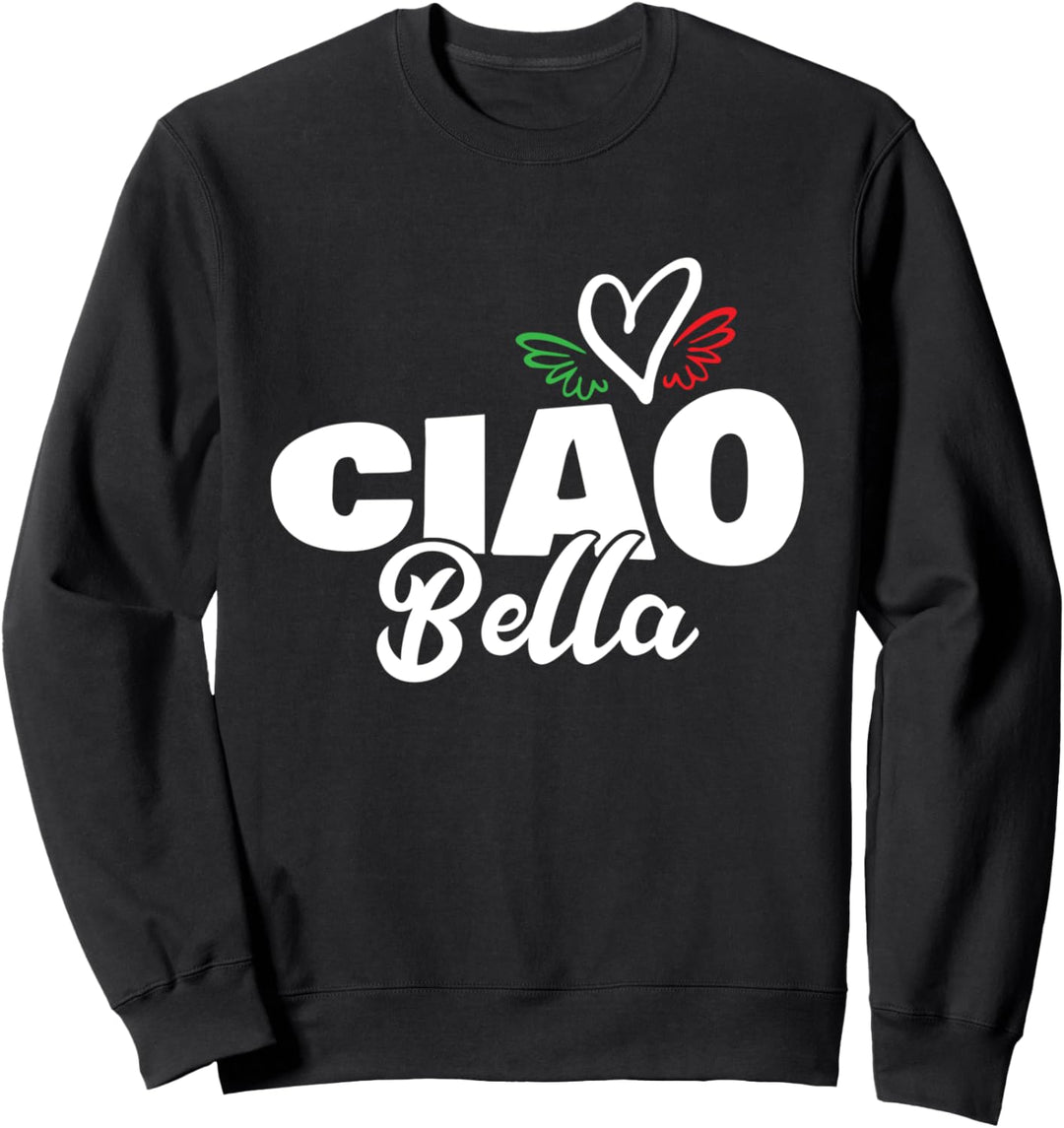 Ciao Bella - Beautiful Italian Heart Italy - Greeting Hello Sweatshirt