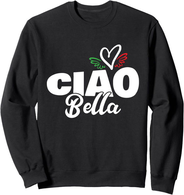 Ciao Bella - Beautiful Italian Heart Italy - Greeting Hello Sweatshirt