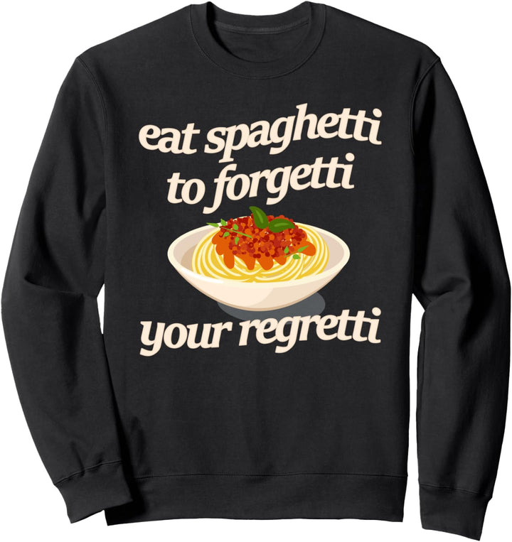 Eat Spaghetti To Forgetti Your Regretti Funny Sweatshirt