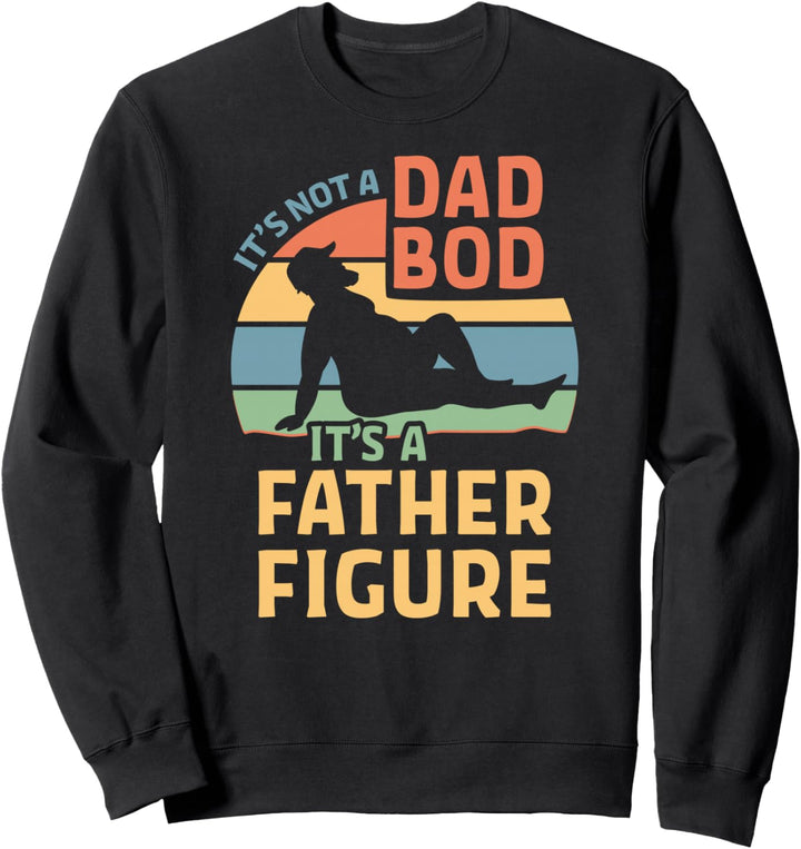 It's Not a Dad Bod It's a Father Figure Sweatshirt