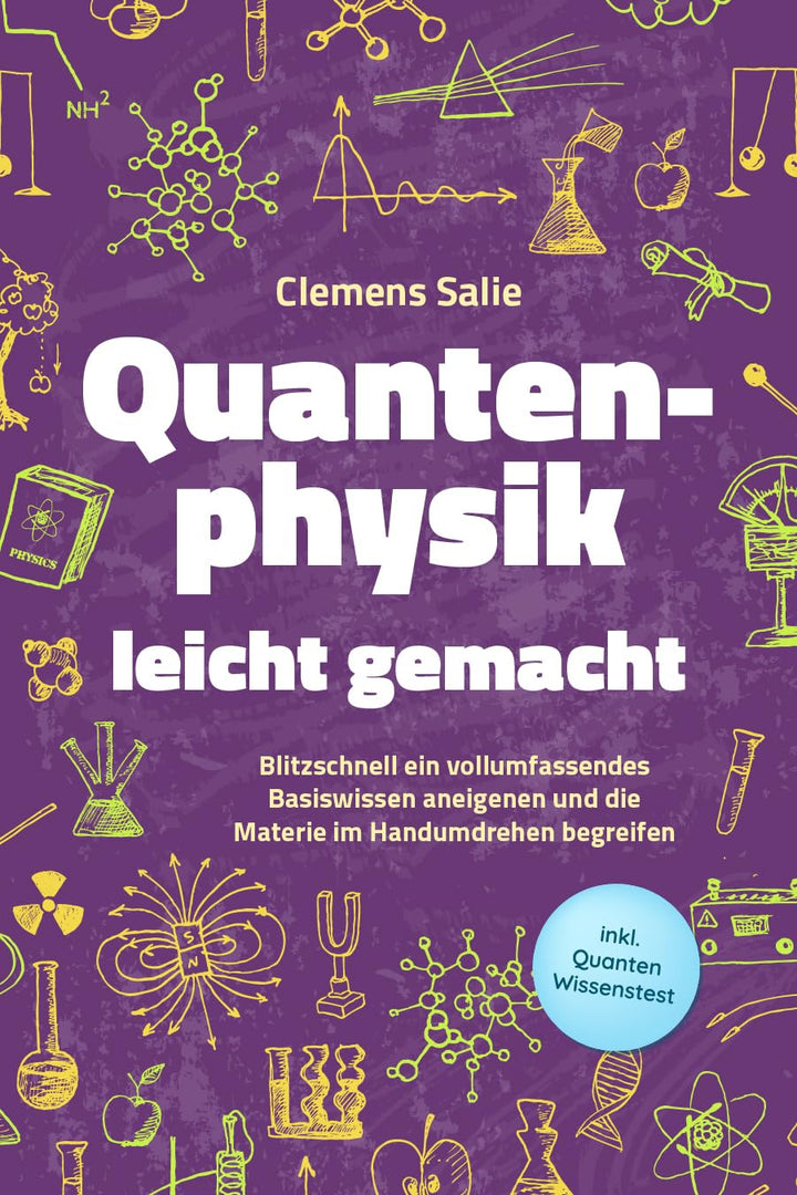 Quantenphysik leicht gemacht: Blitzschnell ein vollumfassendes Basiswissen aneigenen und die Materie