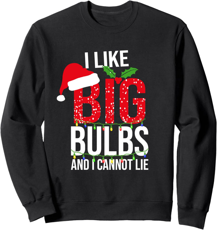 I Like Big Bulbs And Cannot Lie | Christmas Light Decorator Sweatshirt