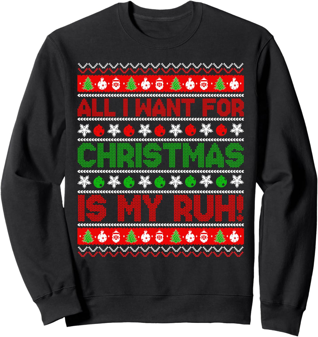 All I Want for Christmas Is My Ruh Ugly Sweatshirt