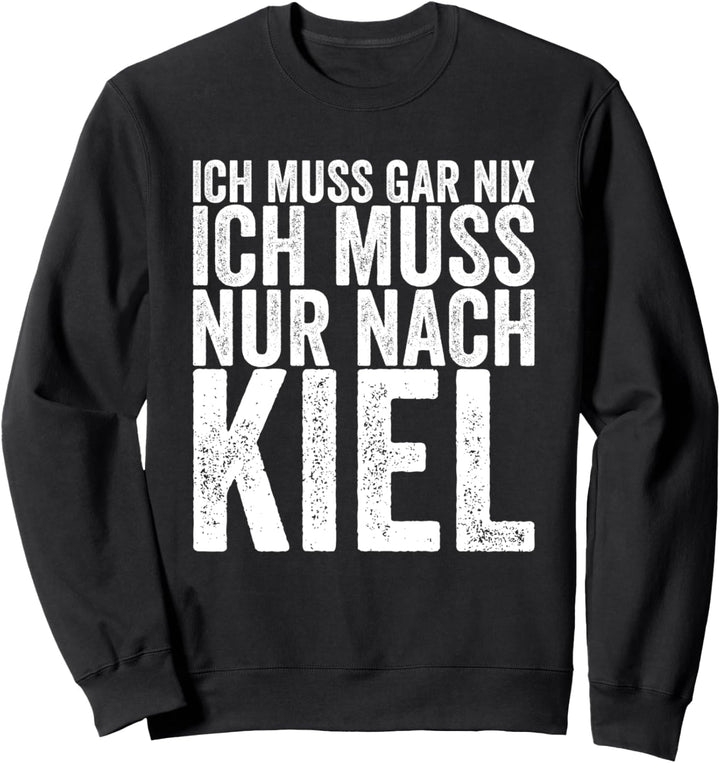 Ich Muss Gar Nix Ich Muss Nur Nach Kiel Sweatshirt