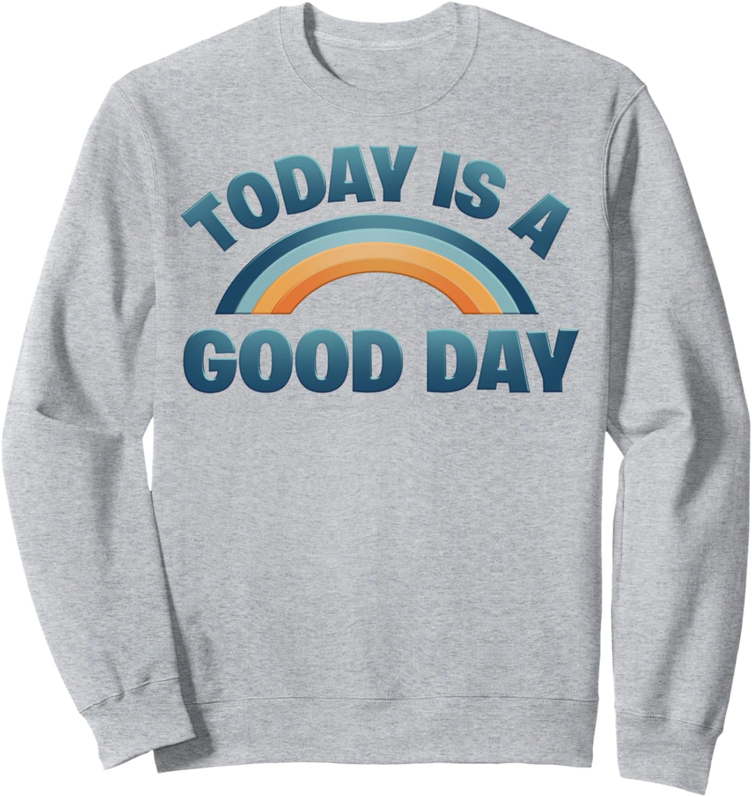 Today Is A Good Day Rainbow Sweatshirt