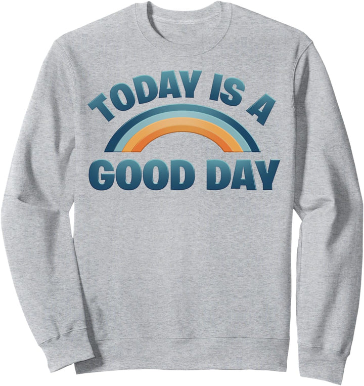 Today Is A Good Day Rainbow Sweatshirt