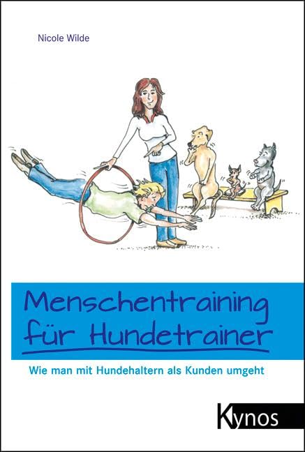 Menschentraining für Hundetrainer: Wie man mit Hundehaltern als Kunden umgeht (Das besondere Hundebu