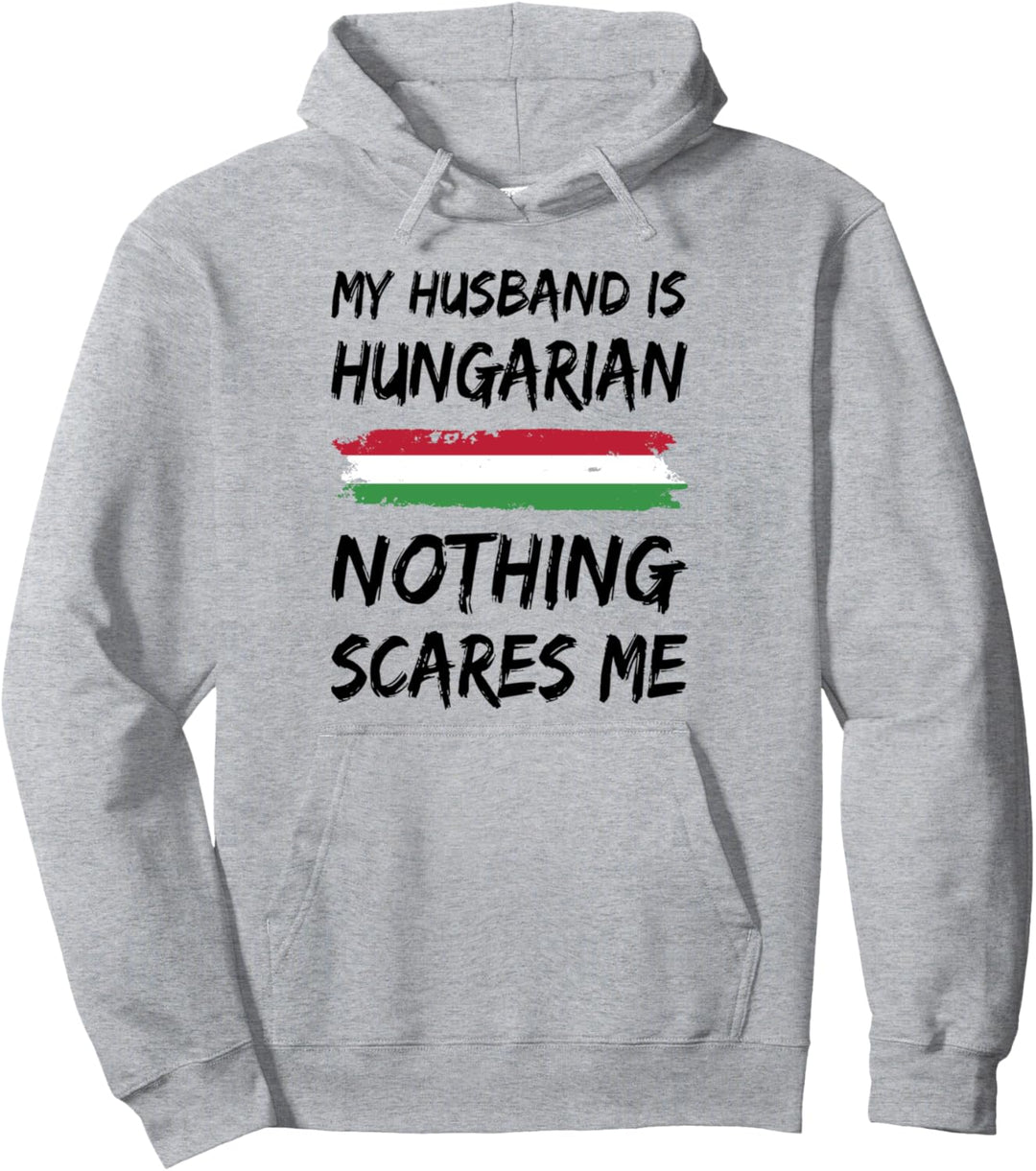 My Husband Is Hungarian Nothing Scares Me Pullover Hoodie