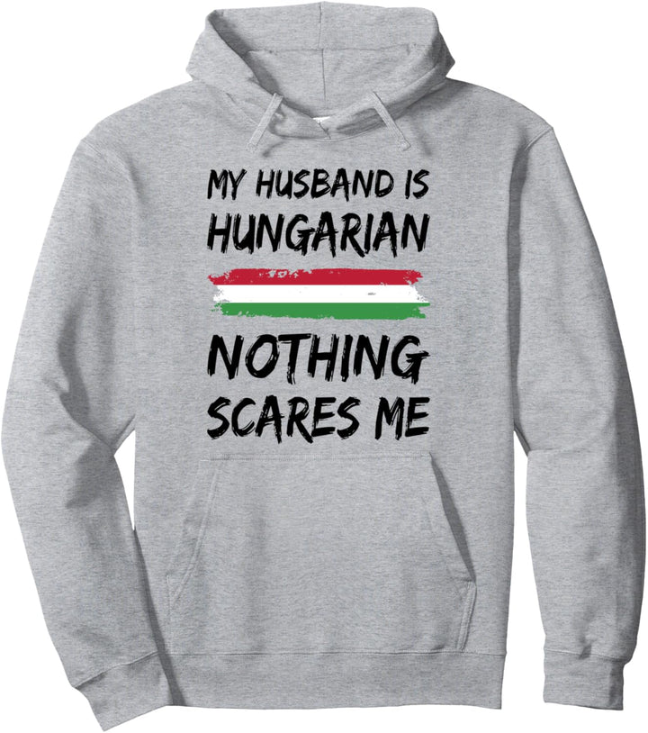 My Husband Is Hungarian Nothing Scares Me Pullover Hoodie