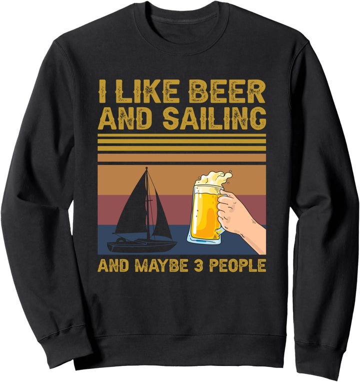 I Like Beer and Sailing and Maybe 3 People Boat Gift Sweatshirt