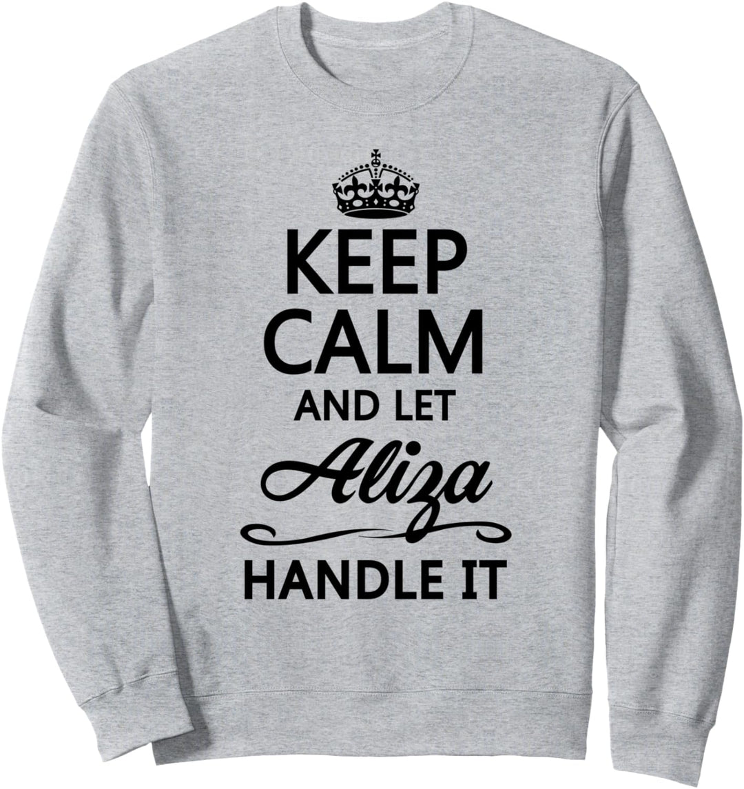KEEP CALM and let ALIZA Handle It | Funny Name Gift - Sweatshirt