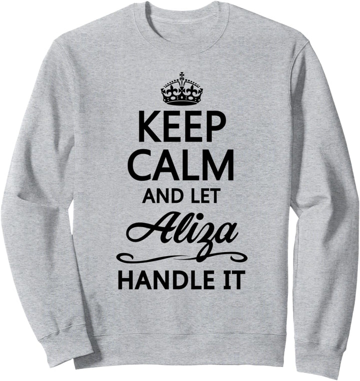 KEEP CALM and let ALIZA Handle It | Funny Name Gift - Sweatshirt