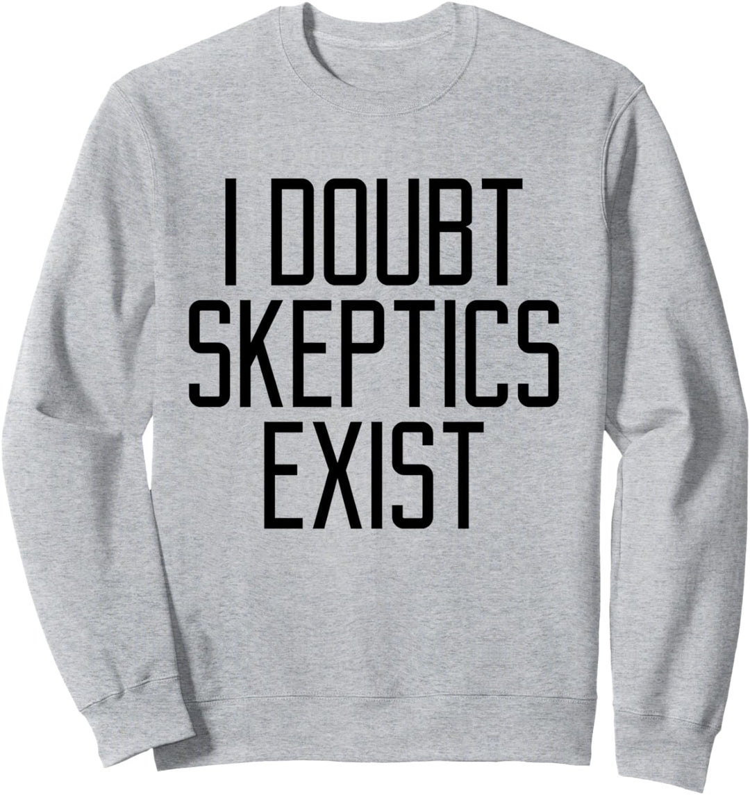 Ich bezweifle, dass Skeptiker Sarkasmus-Zitat lustige Sweatshirt