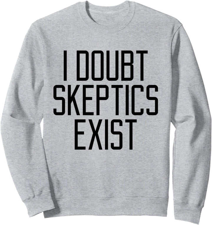 Ich bezweifle, dass Skeptiker Sarkasmus-Zitat lustige Sweatshirt