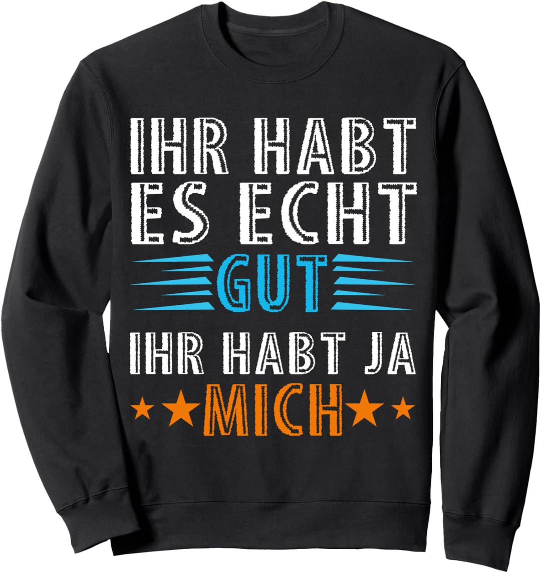 Ihr habt es gut ihr habt ja mich Statement Spruch Sweatshirt