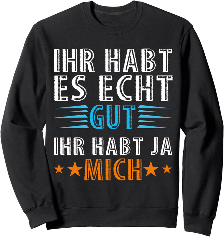 Ihr habt es gut ihr habt ja mich Statement Spruch Sweatshirt