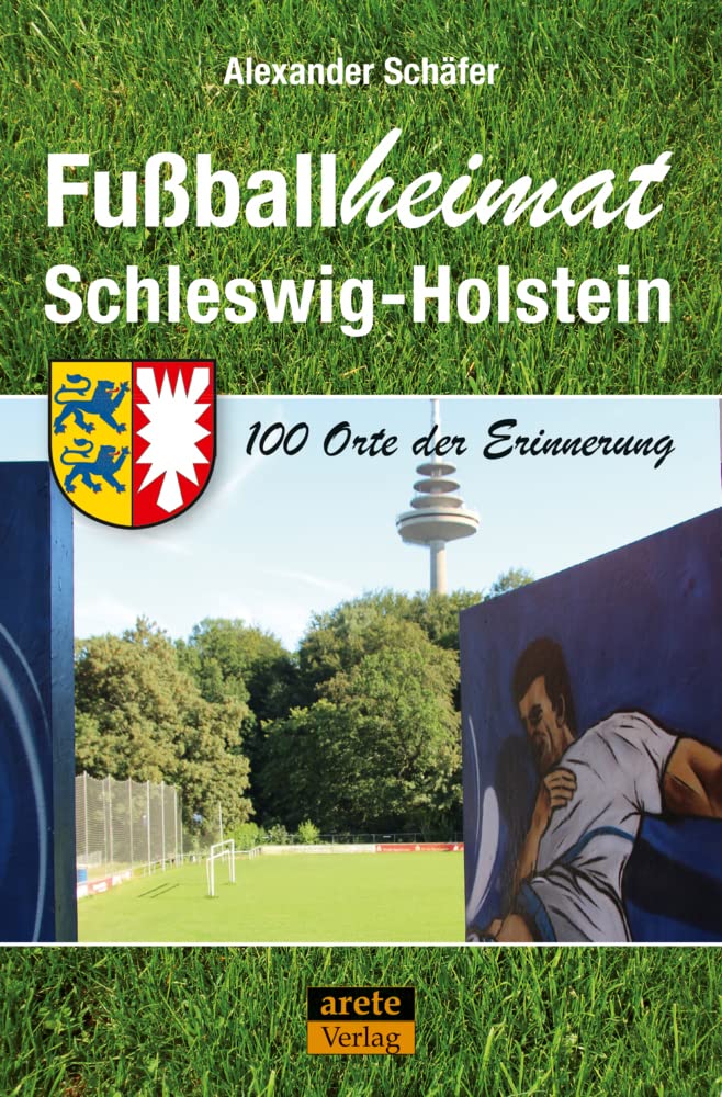 Fussballheimat Schleswig-Holstein: 100 Orte der Erinnerung. Ein Reiseführer (Fussballheimat: 100 Ort