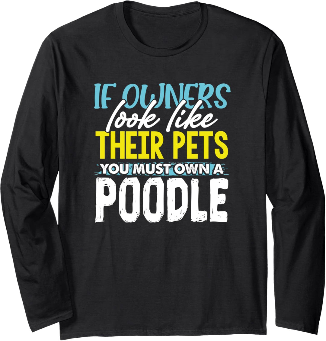 Funny If Owners Look Like Their Pets You Must Own A Poodle Langarmshirt