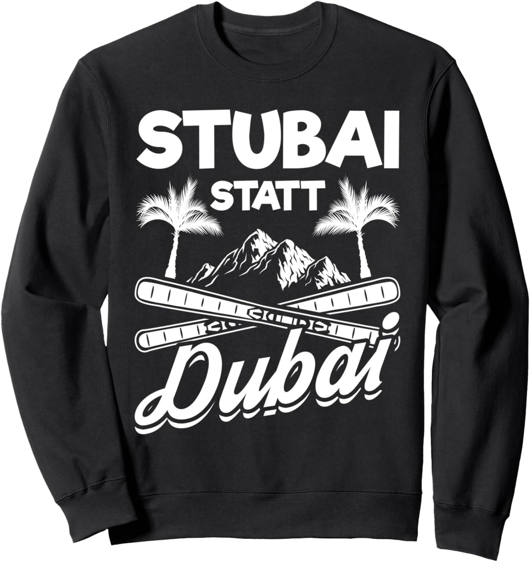 Skifahren Stubai statt Dubai Skiing Skiurlaub Skifahrer Sweatshirt