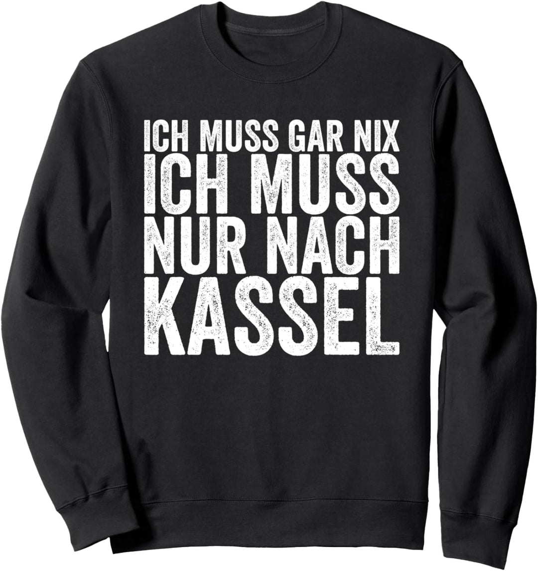 Ich Muss Gar Nix Ich Muss Nur Nach Kassel Sweatshirt