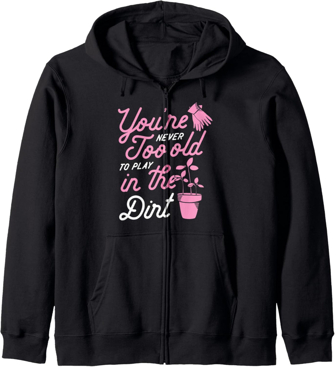You're Never Too Old To Play In the Dirt Funny Gardening Kapuzenjacke