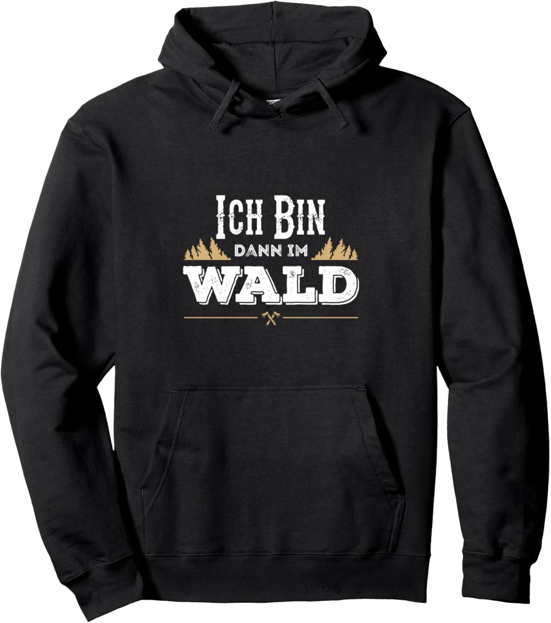 Ich bin dann im Wald, Forstwirt, Jäger, Waldarbeiter Pullover Hoodie