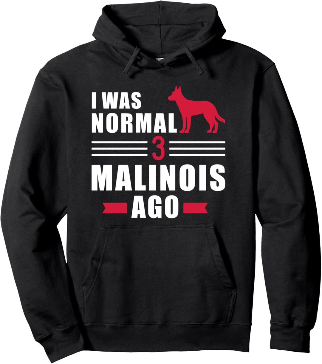 I was normal three Malinois ago Pullover Hoodie