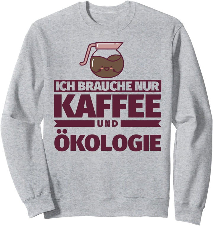 Ich brauche nur Kaffee und Ökologie Sweatshirt