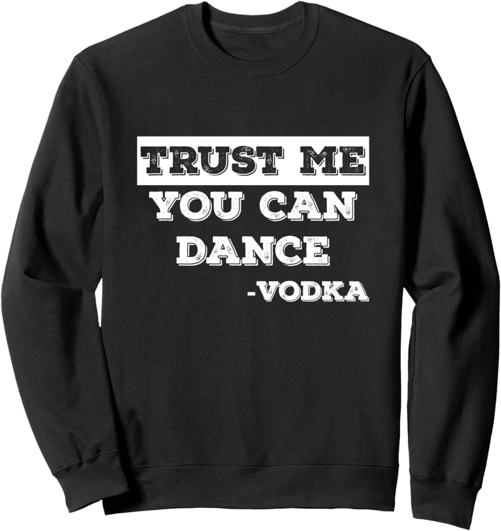Vertraue mir, du kannst tanzen Lustiges Party Fun Sweatshirt