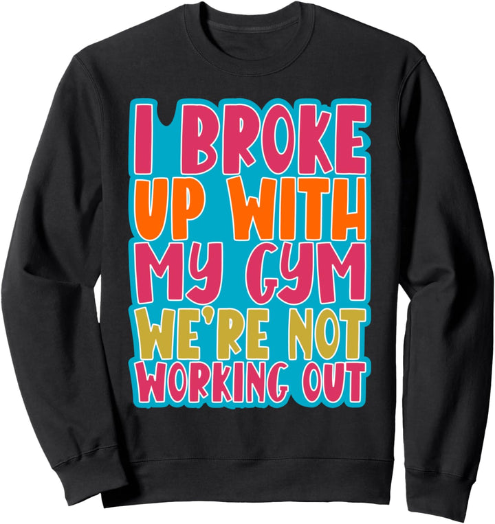 Lustig, ich habe mit meinem Fitnessstudio Schluss gemacht Wir trainieren nicht Sweatshirt