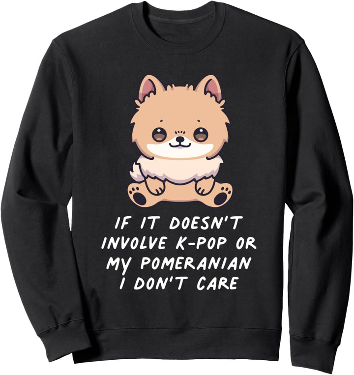 If It Doesn't Involve K-Pop Or My Pomeranian I Don't Care Sweatshirt