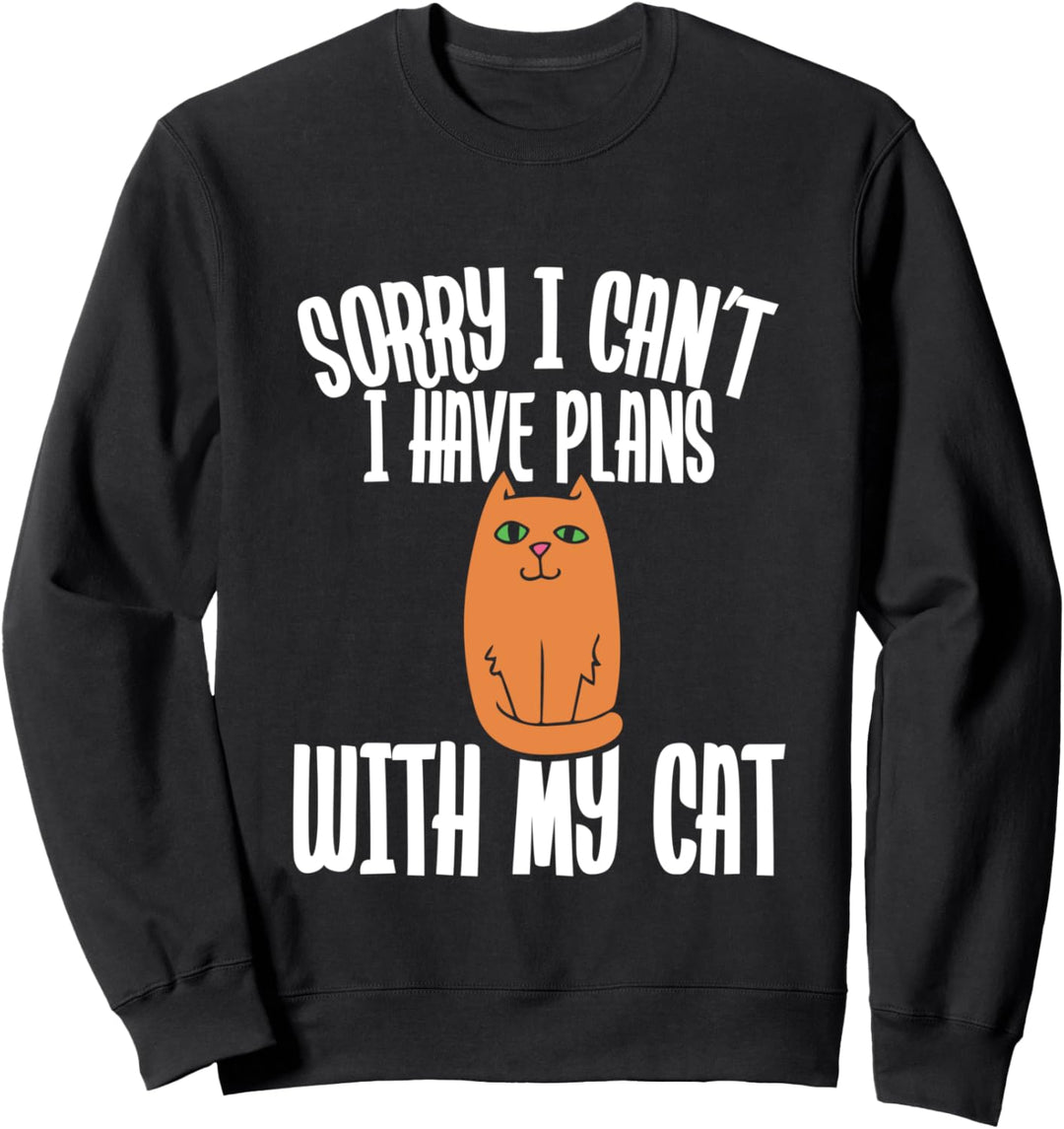 Sorry I can't I have plans with my cat Sweatshirt