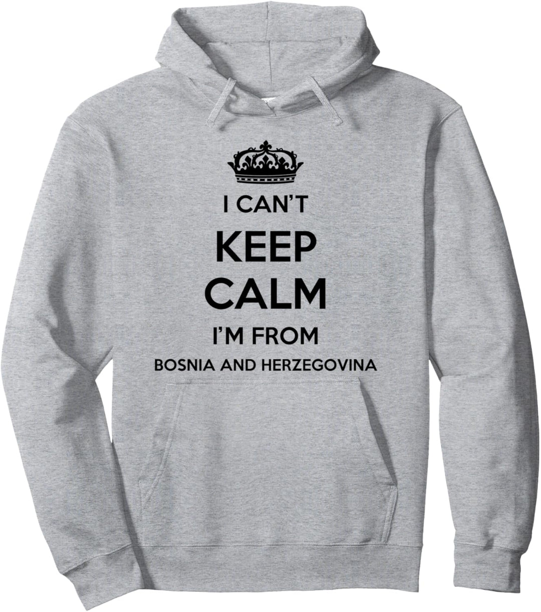 I Can't Keep Calm I'm From Country Bosnia And Herzegowina Pullover Hoodie