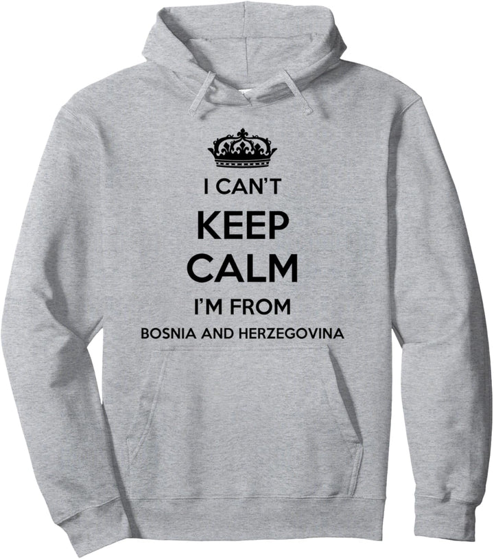 I Can't Keep Calm I'm From Country Bosnia And Herzegowina Pullover Hoodie
