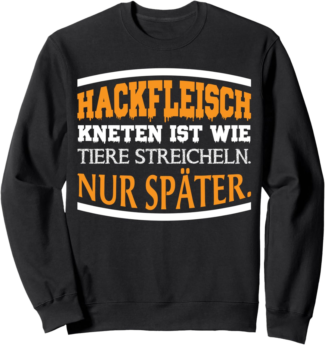 Hackfleisch kneten ist wie Tiere streicheln nur später Sweatshirt