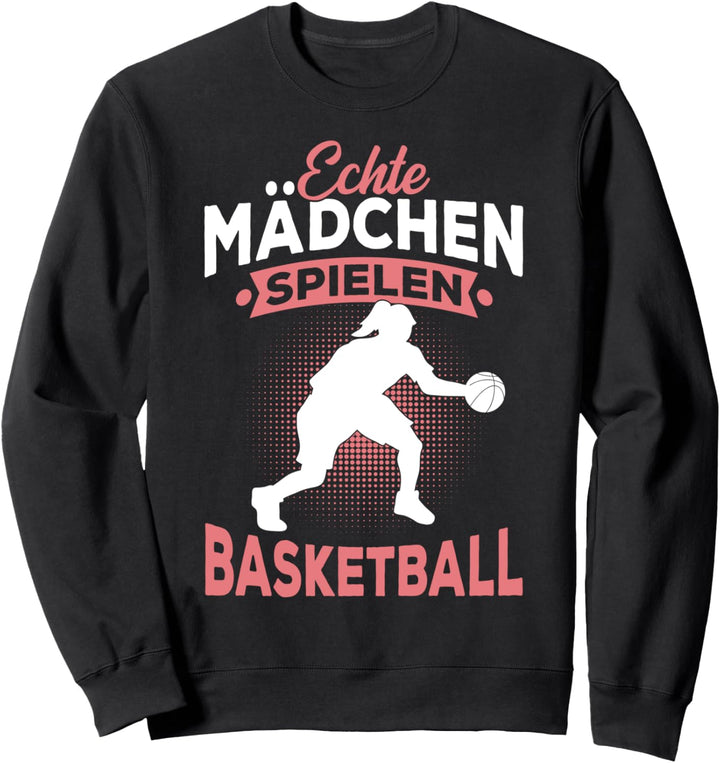 Echte Mädchen spielen Basketball Spruch Baketballerin Sweatshirt