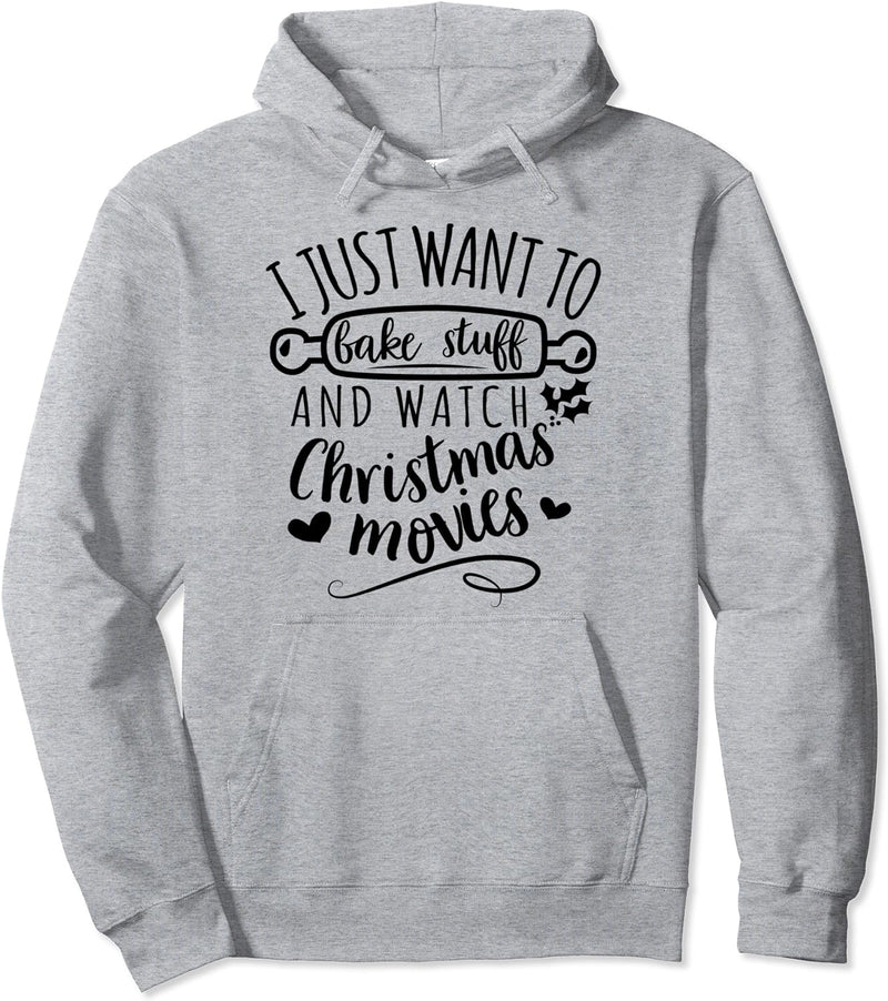 I Just Want to Bake Stuff and Watch Christmas Movies Pullover Hoodie