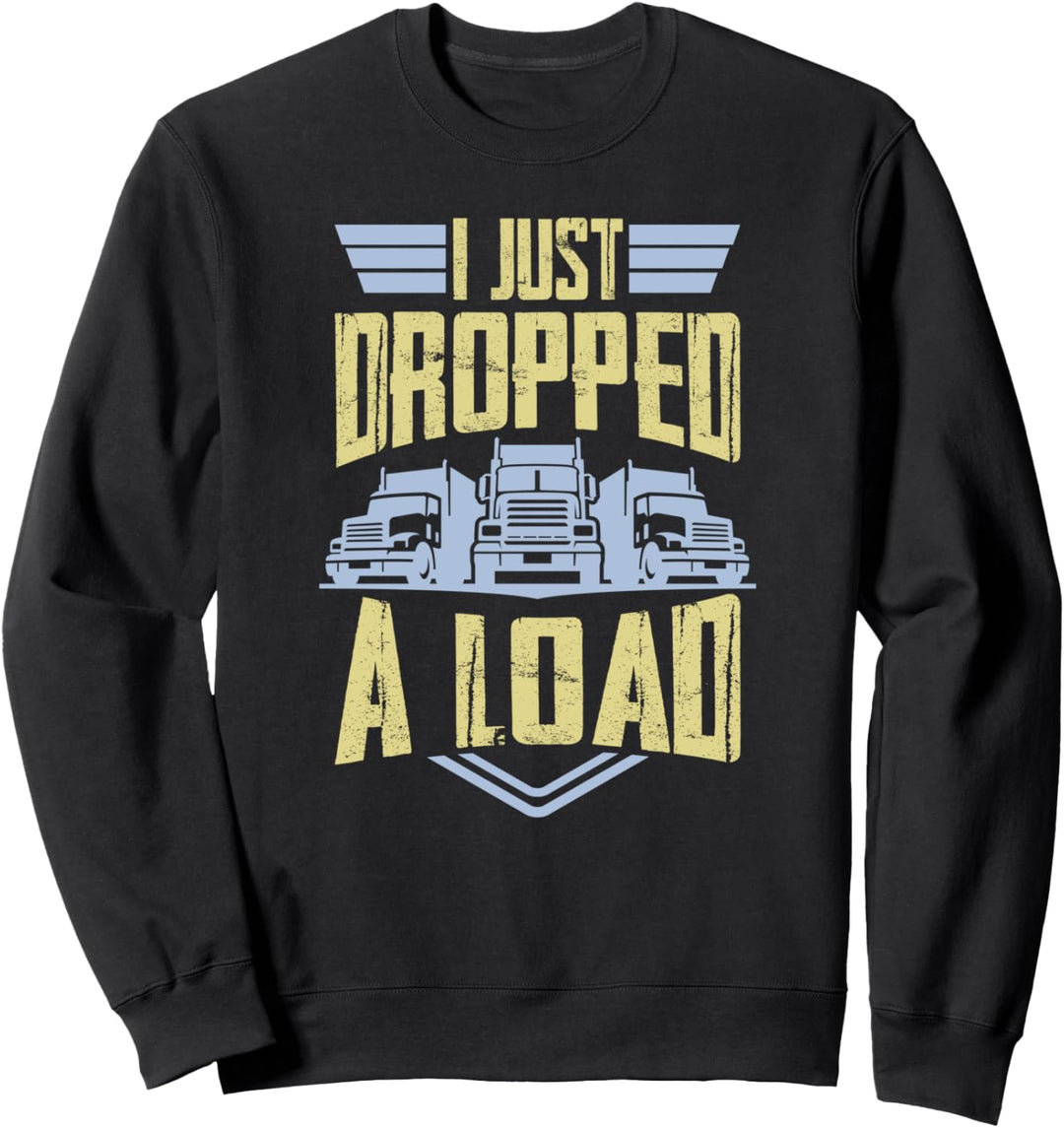 i just dropped a load Lastkraftwagen Transporter Fernfahrer Sweatshirt