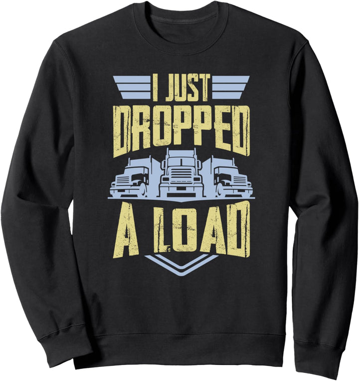 i just dropped a load Lastkraftwagen Transporter Fernfahrer Sweatshirt