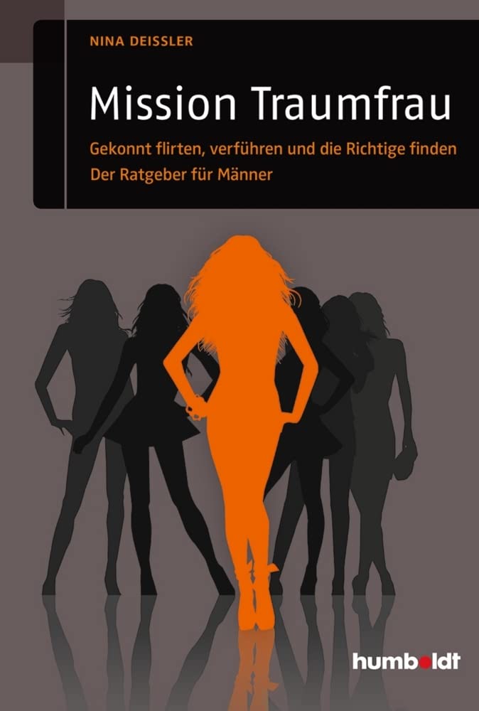 Mission Traumfrau: Gekonnt flirten, verführen und die Richtige finden. Der Ratgeber für Männer (humb