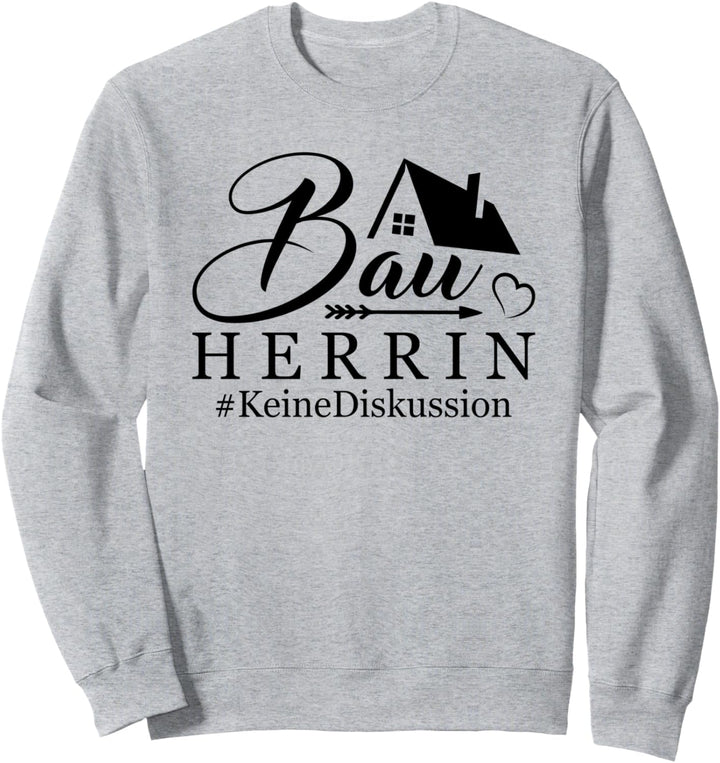 Bauherrin Eigenheim Keine Diskussion Richtfest Hausbau Sweatshirt