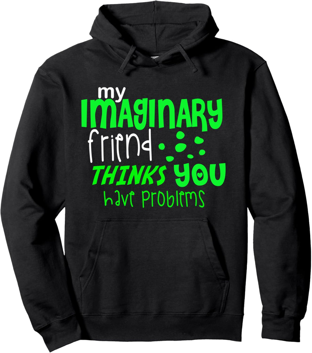 My Imaginary Friend Thinks You Have Problem - Funny Quote Pullover Hoodie