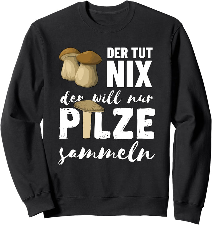 Der will nur Pilze sammeln | Pilz Spruch für Pilzsammler Sweatshirt