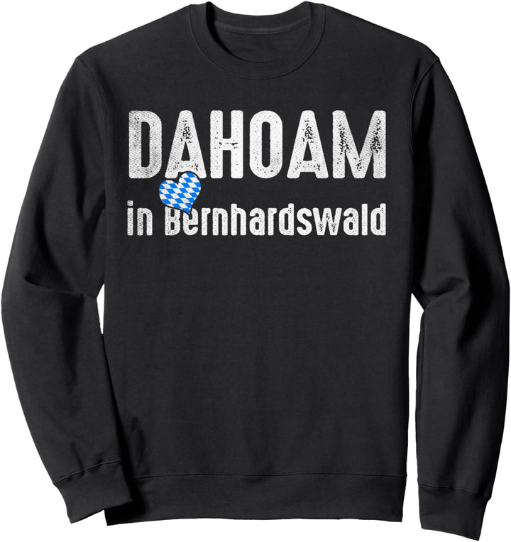 Dahoam in Bernhardswald - Bayern Boarisches Lebensgefühl Sweatshirt
